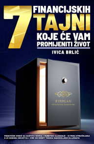 Title: 7 FINANCIJSKIH TAJNI KOJE CE VAM PROMIJENITI ZIVOT: Prakticni vodic za zastitu novca i pametno ulaganje - iz pera strucnjaka s 20 godina iskustva i vise od 10.000 zadovoljnih klijenata, Author: Ivica Brlic