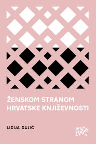 Title: Ženskom stranom hrvatske književnosti, Author: Lidija; Dujić