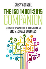 Title: The ISO 14001:2015 Companion: A Straightforward Guide to Implementing an EMS in a Small Business, Author: Garry Cornell
