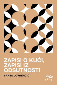 Title: Zapisi o kuci, zapisi iz odsutnosti, Author: Sanja Lovrencic