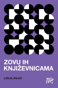 Title: Zovu ih knjizevnicama, Author: Lidija Dujic