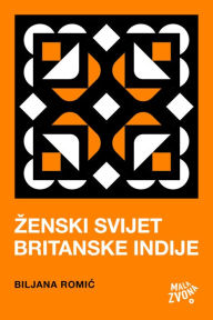 Title: Zenski svijet Britanske Indije, Author: Biljana Romic