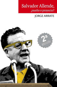 Title: Salvador Allende, ¿Sueño o proyecto?, Author: Jorge Arrate