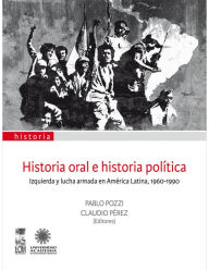 Title: Historia oral e historia política: Izquierda y lucha armada en América Latina, 1960-1990, Author: Pablo Pozzi