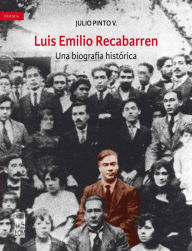 Title: Luis Emilio Recabarren. Una biografía histórica, Author: Julio Pinto Vallejos