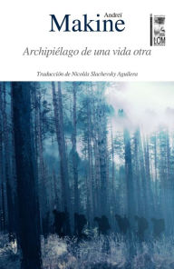 Title: Archipiélago de una vida otra, Author: Andrei Makine