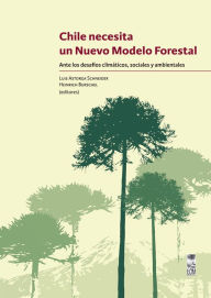 Title: Chile necesita un nuevo modelo forestal: Ante los desafíos climáticos, sociales y ambientales, Author: Luis Astorga Scheneider