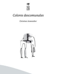 Title: Colores descomunales, Author: Christian Anwandter Donoso