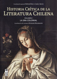 Title: Historia crítica de la literatura chilena: Volumen I. La era colonial, Author: Grínor Rojo