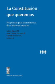 Title: La Constitución que queremos: Propuestas para un momento de crisis constituyente, Author: Varios autores