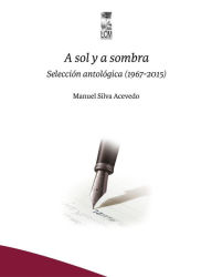 Title: A sol y a sombra: Selección antológica (1967-2015), Author: Manuel Silva Acevedo