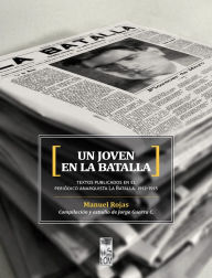 Title: Un joven en La Batalla: Textos publicados en el periódico anarquista La Batalla. 1912 - 1915, Author: Manuel Rojas Sepúlveda