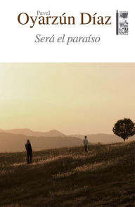 Title: Será el paraíso, Author: Pavel Oyarzún Díaz
