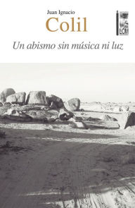 Title: Un abismo sin música ni luz, Author: Juan Ignacio Colil Abricot