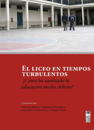 Title: El liceo en tiempos turbulentos: ¿Cómo ha cambiado la educación media en Chile?, Author: Cristian Bellei