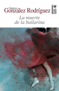Title: La muerte de la bailarina, Author: Gustavo Adolfo González Rodríguez