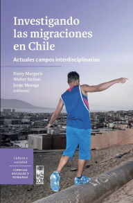 Title: Investigando las migraciones en Chile: Actuales campos interdisciplinarios, Author: Walter Alejandro Imilan
