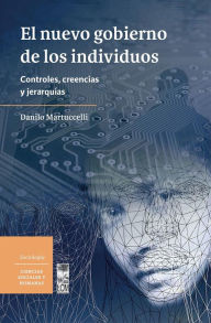 Title: El nuevo gobierno de los individuos: Controles, creencias y jerarquías, Author: Danilo Martuccelli