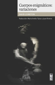 Title: Cuerpos enigmáticos: variaciones, Author: David Le Breton