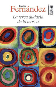 Title: La terca audacia de la mosca, Author: Braulio Fernández Biggs