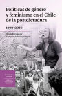 Políticas de género y feminismo en el Chile de la postdictadura 1990-2010