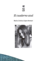 Title: El cuaderno azul, Author: María Cristina López Stewart