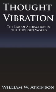 Title: Thought Vibration or the Law of Attraction in the Thought World, Author: William Walker Atkinson