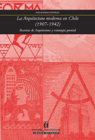 Title: La arquitectura moderna en Chile (1907-1942): Revistas de arquitectura y estrategia gremial, Author: Max Aguirre González
