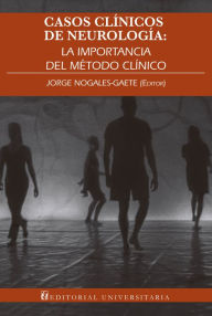 Title: Casos clínicos de neurología: La importancia del método clínico, Author: Jorge Nogales-Gaete