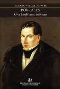 Title: Portales: Una falsificación histórica, Author: Sergio Villalobos R.