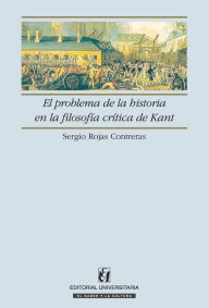 Title: El problema de la historia en la filosofía crítica de Kant, Author: Sergio Rojas Contreras