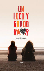 Title: Un loco y gordo amor, Author: Raphaële Frier
