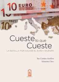 Title: Cueste lo que cueste: La batalla por salvar el euro y Europa, Author: Sebastián Claro