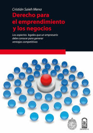 Title: Derecho para el emprendimiento y los negocios: Los aspectos legales que un empresario debe conocer para generar ventajas competitivas, Author: Cristián Saieh Mena