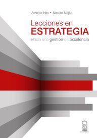 Title: Lecciones en estrategia: Hacia una gestión de excelencia, Author: Arnoldo Hax