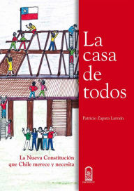 Title: La casa de todos: La nueva Constitución que Chile merece y necesita, Author: Patricio Zapata Larraín