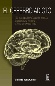 Title: El cerebro adicto: Por qué abusamos de las drogas, el alcohol, la nicotina y muchas cosas más, Author: Michael Kuhar