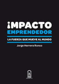 Title: Impacto emprendedor: La fuerza que mueve al mundo, Author: Jorge Herrera Ronco