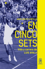 Title: En cinco sets: Vida y carrera de Luis Ayala, Author: Juan Carlos Cappello