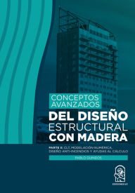 Title: Conceptos avanzados del diseño estructural con madera: Parte II: CLT, modelación numérica, diseño anti-incendios y ayudas al cálculo, Author: Pablo Guindos