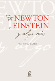 Title: De Newton a Einstein y algo más, Author: Francisco Claro