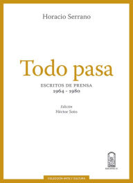 Title: Todo pasa: Escritos de prensa 1964- 1980, Author: Horacio Serrano