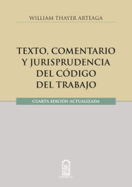 Title: Texto, comentario y jurisprudencia del código del trabajo, Author: William Thayer Arteaga