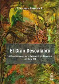 Title: El gran descalabro: La Macroeconomía de la primera crisis financiera del siglo XXI, Author: Francisco Rosende