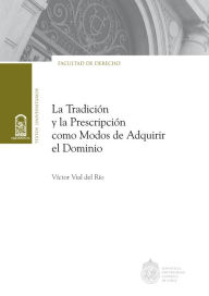 Title: La tradición y la prescripción como modos de adquirir el dominio, Author: Víctor Vial del Río