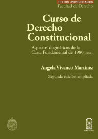 Title: Curso de Derecho Constitucional - Tomo II: Aspectos dogmáticos de la Carta Fundamental de 1980, Author: Ángela Vivanco Martínez