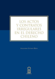 Title: Los actos y contratos irregulares en el derecho chileno, Author: Alejandro Guzmán Brito