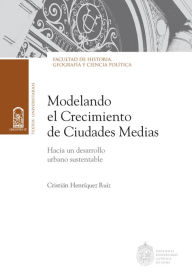 Title: Modelando el crecimiento de ciudades medias: Hacia un desarrollo urbano sustentable, Author: Cristián Henríquez Ruiz
