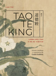 Title: Tao Te King: Libro del Tao y de su virtud, Author: Gastón Soublette