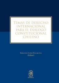 Title: Temas de derecho internacional para el diálogo constitucional chileno, Author: Sebastián López Escarcena